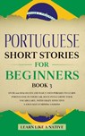 Portuguese Short Stories for Beginners Book 3 - Learn Like A Native - 9781913907266