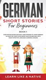 German Short Stories for Beginners Book 1 - Learn Like A Native - 9781913907488