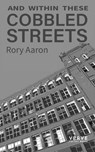 And within these cobbled streets - Rory Aaron - 9781913917289