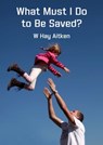 What Must I Do to Be Saved? - W Hay Aitken - 9781913950460