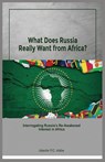 What does Russia really want from Africa? Interrogating Russia's re-awakened interest in Africa - Jideofor P. C. Adibe - 9781913976316