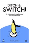 Ditch & Switch: 50 Value-Based Pricing Examples for Law Professionals - Shaun Jardine - 9781914066825