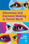 Dilemmas and Decision Making in Social Work - Abbi Jackson - 9781914171208
