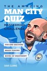 The Amazing.Man City Quiz: Mastermind Challenge - Dave Clarke - 9781914200120