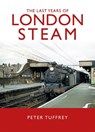 The Last Years of London Steam - Peter Tuffrey - 9781914227233