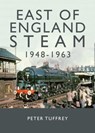 East of England Steam 1948-1963 - Peter Tuffrey - 9781914227462
