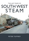 The Last Years of South West Steam - Peter Tuffrey - 9781914227547