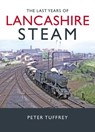 The Last Years of Lancashire Steam - Peter Tuffrey - 9781914227660