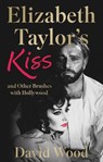 Elizabeth Taylor's Kiss and Other Brushes with Hollywood - David Wood - 9781914471902