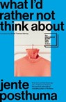What I’d Rather Not Think About - Jente Posthuma - 9781914484711
