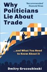 Why Politicians Lie About Trade: ...and What You Need to Know About It - Dmitry Grozoubinski - 9781914487149
