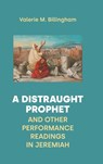 A Distraught Prophet and Other Performance Readings in Jeremiah - Valerie M Billingham - 9781914490422