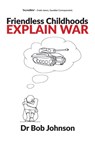 Friendless Childhoods Explain War - Dr Bob Johnson - 9781914603396