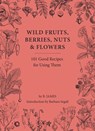 Wild Fruits, Berries, Nuts & Flowers - B. James - 9781914902987