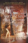 Not in My Philosophy - Patricia Marsh - 9781914913105