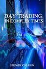 Day Trading In Complex Times - Stephen K. Marchant ; Stephen Kolarin - 9781915018069