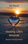 Healing Life's Wounds - Pat Marsh - 9781915046864