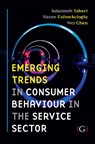 Emerging Trends in Consumer Behaviour in the Service Sector - Saloomeh (Lecturer in Marketing and Strategy Tabari ; Nazan (Lecturer in Marketing and Strategy Colmekcioglu ; Wei (Course leader Chen - 9781915097637