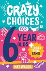Crazy Choices for 6 Year Olds - Mat Waugh - 9781915154217