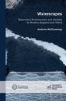 Waterscapes: Reservoirs, Environment and Identity in Modern England and Wales - Andrew McTominey - 9781915249104