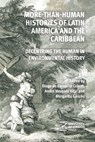 More-Than-Human Histories of Latin America and the Caribbean: Decentring the Human in Environmental History - Diogo de Carvalho Cabral - 9781915249517