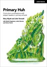 Primary Huh: Curriculum conversations with subject leaders in primary schools - John Tomsett ; Mary Myatt - 9781915261151