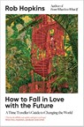 How to Fall in Love with the Future - Rob Hopkins - 9781915294517