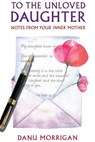 To The Unloved Daughter: Notes From Your Inner Mother - Danu Morrigan - 9781915300089