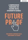 Futureproof: A comprehensive framework for teaching digital citizenship in schools - Gianfranco Polizzi ; Lee Peachey ; Sophie Murfin ; Tom Harrison - 9781915361288