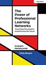 The Power of Professional Learning Networks: Traversing the present; transforming the future - Chris Brown ; Graham Handscomb - 9781915361424