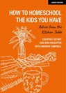 How to homeschool the kids you have: Advice from the kitchen table - Courtney Ostaff ; Jenn Naughton ; Drew Campbell - 9781915361820