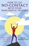 How to go No-Contact with Your Narcissistic Mother - Danu Morrigan - 9781915412669