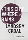 In This City, Where it Rains - Lyndsey Croal - 9781915556691