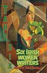 Take Six; Six Irish Women Writers - Tanya Farrelly - 9781915568649