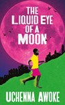 The Liquid Eye of a Moon - Uchenna Awoke - 9781915590077