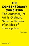 The Autonomy of Art Is Ordinary: Notes in Defense of an Idea of Emancipation - Kim West - 9781915609618