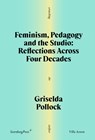 Feminism, Pedagogy and the Studio: Reflections Across Four Decades - Griselda Pollock - 9781915609663