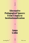 Alternative Pedagogical Spaces: From Utopia to Institutionalization - Anna Colin - 9781915609670