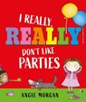 I Really, Really Don't Like Parties - Angie Morgan - 9781915659767
