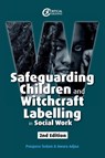 Safeguarding Children and Witchcraft Labelling in Social Work - Prospera Tedam ; Awura Adjoa - 9781915713902