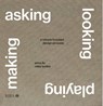 Asking, Looking, Playing, Making - Mike Tonkin ; Anna Liu - 9781915722591