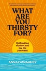 What Are You Thirsty For? - Anna Donaghey - 9781915780607