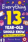 Everything a 13 Year Old Should Know (But Won't Learn at School) - Ferne Bowe - 9781915833709