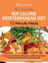 The Essential 800 Calorie Mediterranean Diet 15 Minute Meals - Quick Start Guides - 9781916152359