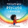 The Boy Who Rescued a Rainbow - Corrina Campbell - 9781916205468