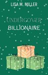 Undercover Billionaire - Lisa M. Miller - 9781916623064