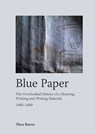 Blue Paper: The Overlooked History of a Drawing, Printing and Writing Material 1400-1600 - Thea Burns - 9781916642072