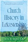 Church History in Leicestershire - Nick Miller - 9781916668065