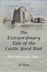 The Extraordinary Tale of the Castle Yard Riot - Jt Glew - 9781916696082