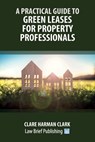 A Practical Guide to Green Leases for Property Professionals - Clare Harman Clark - 9781916698246